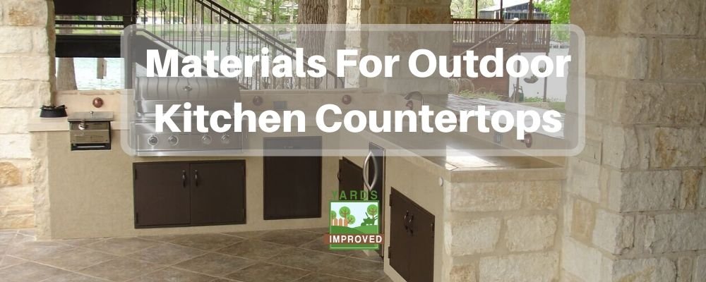 Best Materials For Outdoor Kitchen Countertops Yards Improved